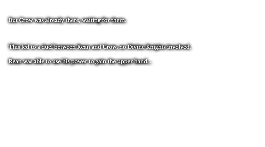 But Crow was already there, waiting for them. This led to a duel between Rean and Crow, no Divine Knights involved. Rean was able to use his power to gain the upper hand...