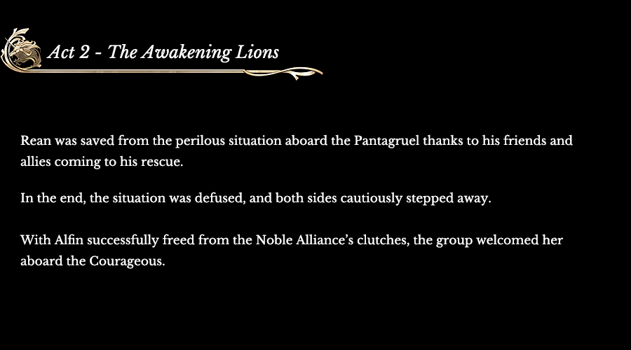Act 2 - The Awakening Lions | Rean was saved from the perilous situation aboard the Pantagruel thanks to his friends and allies coming to his rescue. In the end, the situation was defused, and both sides cautiously stepped away. With Alfin successfully freed from the Noble Alliance’s clutches, the group welcomed her aboard the Courageous.