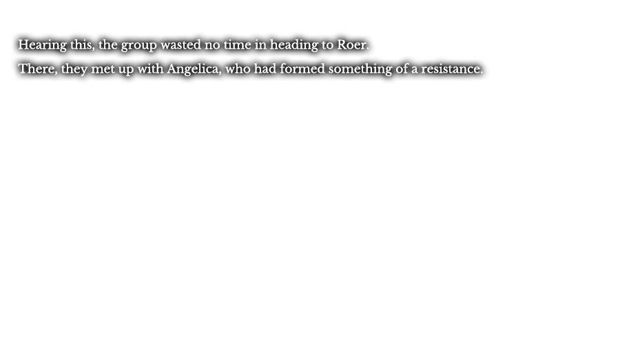 Hearing this, the group wasted no time in heading to Roer. There, they met up with Angelica, who had formed something of a resistance.