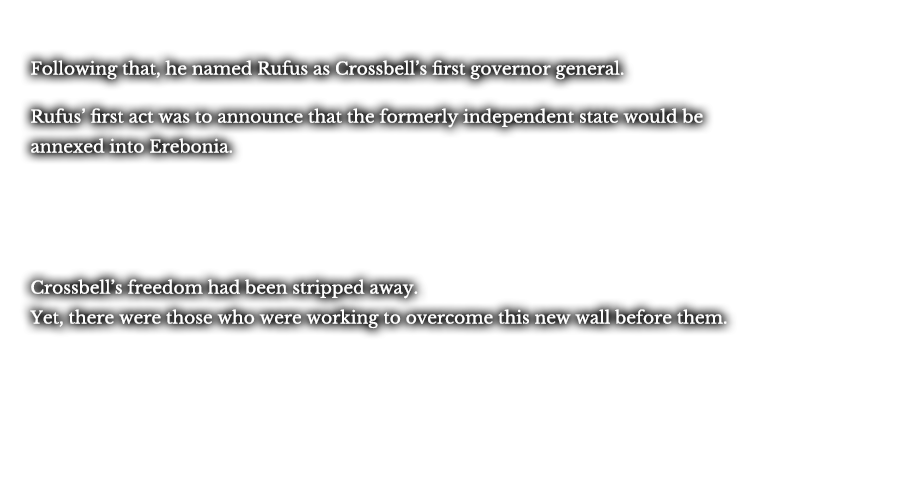 Following that, he named Rufus as Crossbell’s first governor general. Rufus’ first act was to announce that the formerly independent state would be annexed into Erebonia. Crossbell’s freedom had been stripped away. Yet, there were those who were working to overcome this new wall before them.